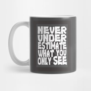 Never Underestimate What You Only See Mug